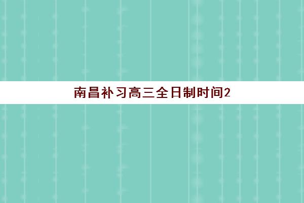 南昌补习高三全日制时间2025年考试时间如何安排？官方时间表与高效备考指南