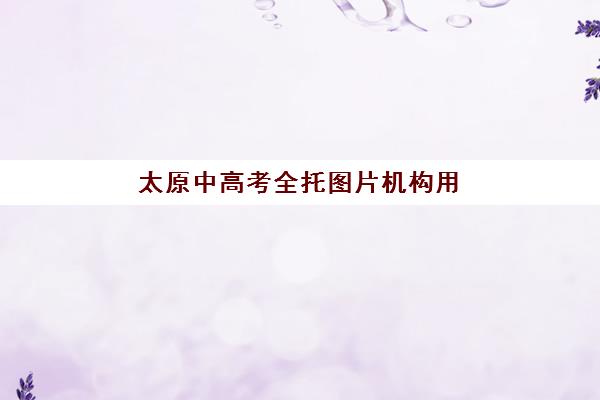 太原中高考全托图片机构用户口碑白皮书如何获取？2025年最新口碑数据解读、查询方法与择校指南全解析