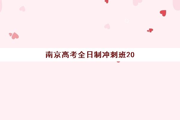 南京高考全日制冲刺班2025年费用解析，附考试时间与高性价比机构选择指南