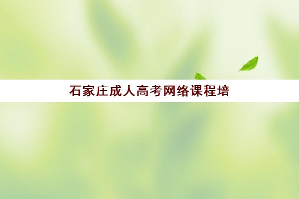 石家庄成人高考网络课程培训机构排名前十有哪些？最新评测与选择指南