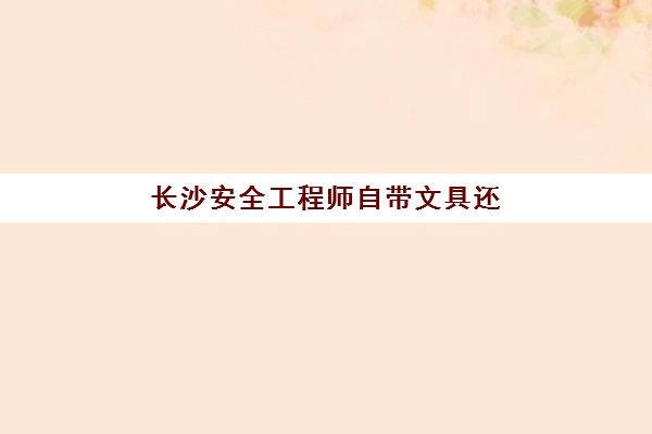 长沙安全工程师自带文具还是发文具？2025年最新考试规定、文具准备指南与常见问题全解析