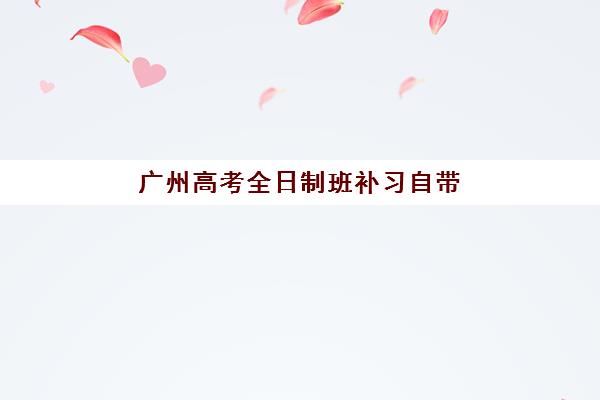 广州高考全日制班补习自带文具还是发文具？2025年最新政策解读与实战准备指南