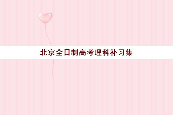 北京全日制高考理科补习集训营排名如何查询？2025年最新Top5榜单、择校要点与提分全攻略