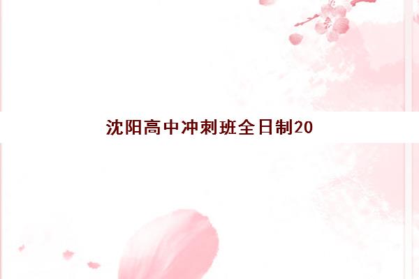 沈阳高中冲刺班全日制2025年要求多少分？最新入学标准、分数解读与择校指南