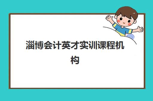 淄博会计英才实训课程机构优质服务案例集如何查询？2025年最新案例详情与服务选择指南全解析