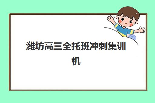 潍坊高三全托班冲刺集训机构报名2025报名时间如何安排？最新时间表、各机构报名流程与择校全攻略