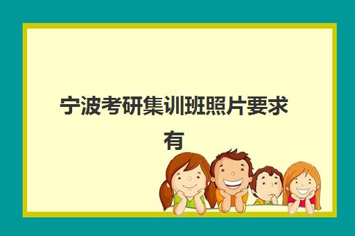 宁波考研集训班照片要求有哪些？2025年最新规格详解、拍摄技巧与常见问题全指南