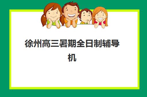 徐州高三暑期全日制辅导机构集训营排名前十名如何查询？2023年最新权威榜单、择校技巧与成功经验全解析