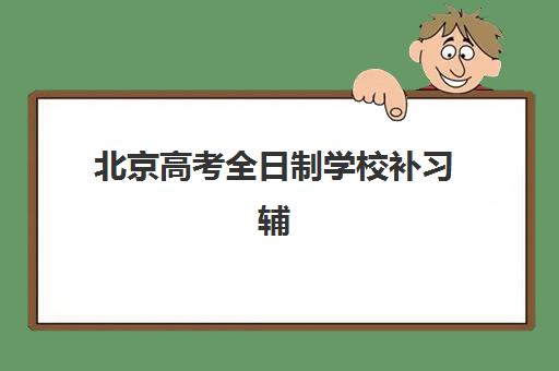 北京高考全日制学校补习辅导班哪个比较好一点？2025年最新排名、择校指南与成功案例解析
