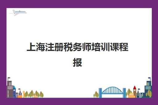 上海注册税务师培训课程报名时间及流程安排如何规划？2025年最新时间表、报名步骤与机构选择全攻略