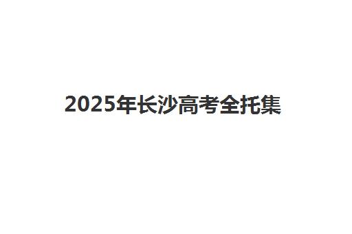 2025年长沙高考全托集训班培训基地有哪些学校可选？最新前十排名与科学择校全攻略