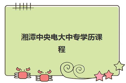 湘潭中央电大中专学历课程辅导机构哪家比较好？2025年最新排名、各校特色解析与科学择校全指南