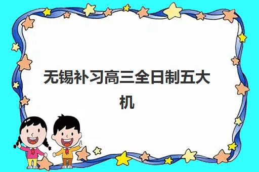 无锡补习高三全日制五大机构技术白皮书如何获取？2025年最新版解读与择校指南
