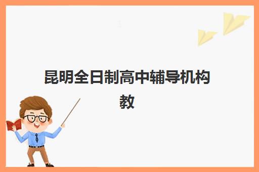 昆明全日制高中辅导机构教研能力TOP5如何评估？2025年最新权威排名与科学择校全指南