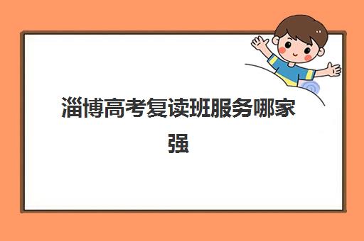 淄博高考复读班服务哪家强?五大机构学员案例解析与择校指南 淄博高考复读班服务哪家强?五大机构学员案例解析与择校指南