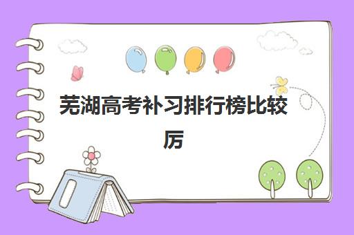芜湖高考补习排行榜比较厉害的培训机构数学如何选择？2025年权威榜单与科学择校指南