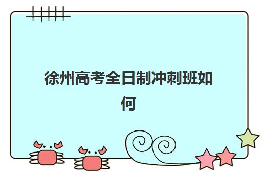 徐州高考全日制冲刺班如何选？2025年十大机构特色解析与择校指南