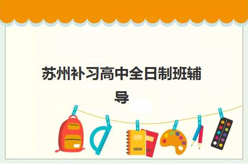苏州补习高中全日制班辅导班学费一般多少钱？2025年各机构收费明细、影响因素与性价比选择全指南