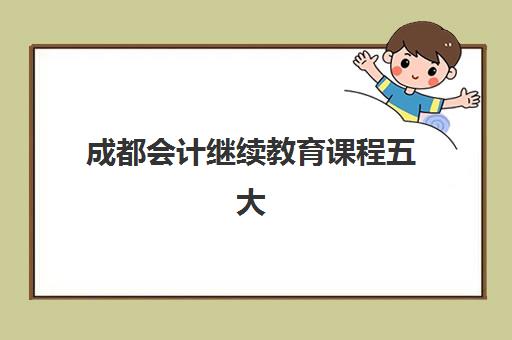 成都会计继续教育课程五大机构服务能力分析如何科学评估？2025年权威测评、选择标准与实战指南全解析