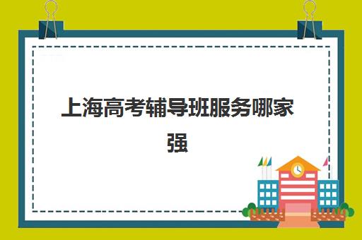 上海高考辅导班服务哪家强？五大个性化教学真实案例与机构特色深度解析