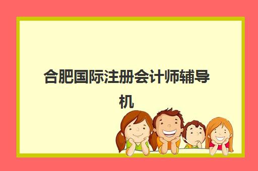 合肥国际注册会计师辅导机构哪家强些啊如何判断？2025年权威实力对比、择校指南与避坑全攻略