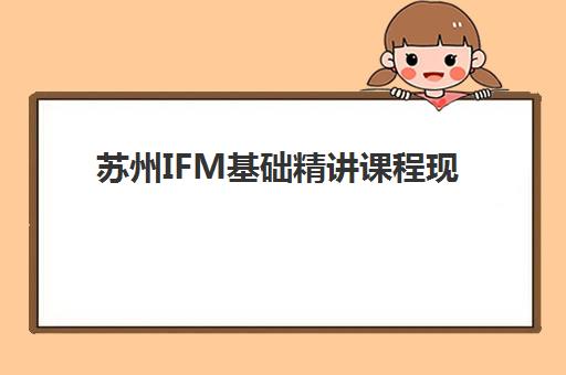苏州IFM基础精讲课程现场确认需要什么材料？2023年最新材料清单、准备步骤与注意事项全解析