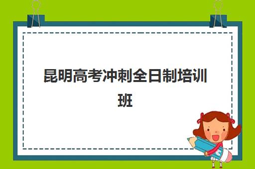 昆明高考冲刺全日制培训班培训机构哪个好一点？2025年最新TOP5排名、择校指南与成功案例全解析