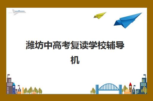 潍坊中高考复读学校辅导机构哪家强一点啊？2025年最新权威TOP10榜单、择校标准与科学避坑全指南