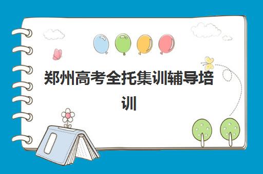 郑州高考全托集训辅导培训机构哪家好一点？2025年最新TOP10排名、择校标准与成功案例全解析