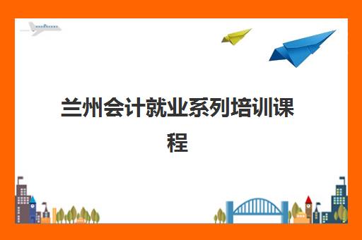 兰州会计就业系列培训课程什么时候报名考试？2025年最新报名时间表、考试日程与备考全指南