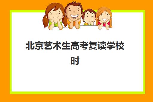 北京艺术生高考复读学校时间2025考试时间表如何查询？最新官方日程、备考策略与择校指南全解析