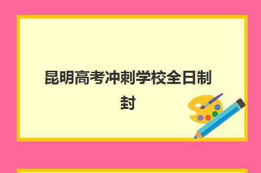 昆明高考冲刺学校全日制封闭式集训营有哪些机构?2025年最新十大排名、各校特色与择校全指南 昆明高考冲刺学校全日制封闭式集训营有哪些机构?2025年最新十大排名、各校特色与择校全指南