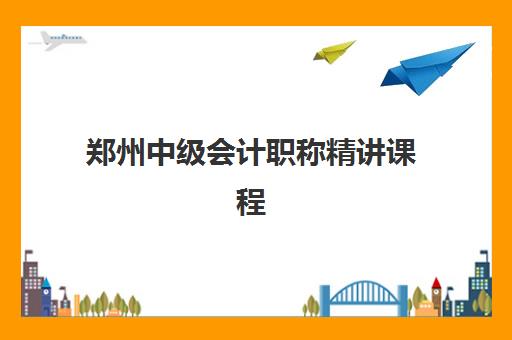 郑州中级会计职称精讲课程何时开课？2025年课程时间表与备考指南