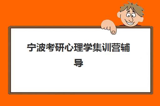 宁波考研心理学集训营辅导培训机构哪家好一点？2025年最新评测与选择指南助你精准决策
