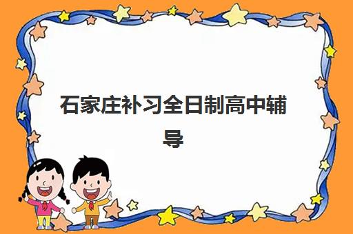 石家庄补习全日制高中辅导班哪个比较好一点?2025年最新排名前十机构深度解析与选择指南 石家庄补习全日制高中辅导班哪个比较好一点?2025年最新排名前十机构深度解析与选择指南
