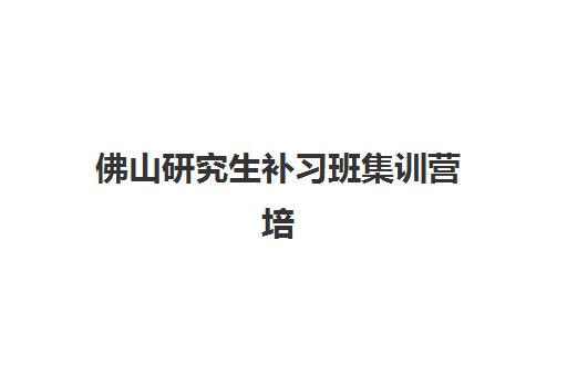佛山研究生补习班集训营培训班多少钱一个月？2025年收费标准与择班全指南