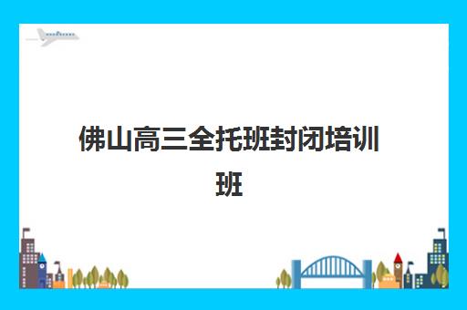 佛山高三全托班封闭培训班多少钱一年？2025年最新收费标准与择校性价比全解析