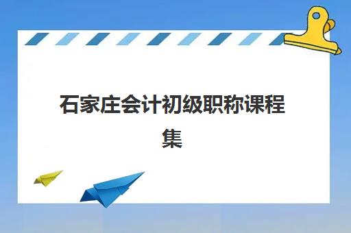 石家庄会计初级职称课程集中训练营有哪些机构？5大靠谱机构教学模式与价格对比