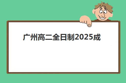 广州高二全日制2025成绩出分时间如何查询？最新公布时间预测、查询步骤详解、成绩分析及后续学习规划指南
