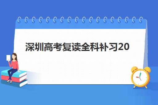 深圳高考复读全科补习2025报名时间是多少？最新时间表、各机构招生节点与科学报名全攻略