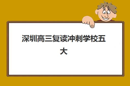 深圳高三复读冲刺学校五大特色机构如何评估？2025年多维评估体系与择校实战指南