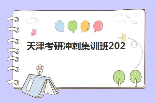 天津考研冲刺集训班2025年时间是多少？2025年开课时间详细安排与高性价比机构选择全攻略