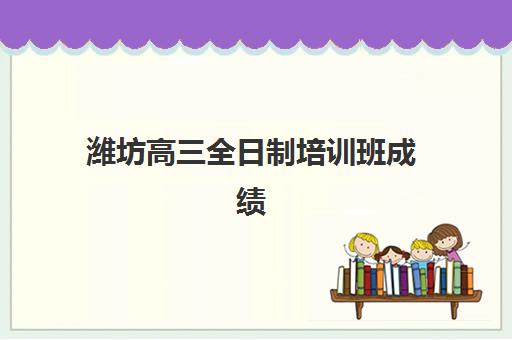 潍坊高三全日制培训班成绩何时公布？2025年成绩查询时间与完整指南