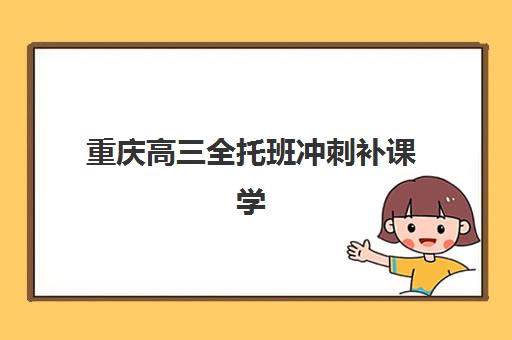 重庆高三全托班冲刺补课学校预报名时间2026如何科学规划？最新时间节点、报名流程与择校避坑指南全解析