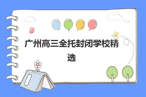 广州高三全托封闭学校精选：2025权威机构排名与择校避坑指南