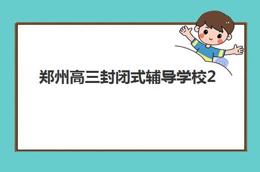 郑州高三封闭式辅导学校2025年报名人数多少？最新数据解读、热门机构招生规模分析与择校指南