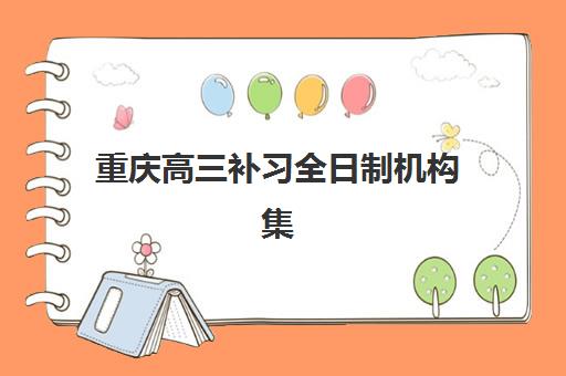 重庆高三补习全日制机构集训营排名前十名有哪些？2025年权威榜单与科学择校全攻略