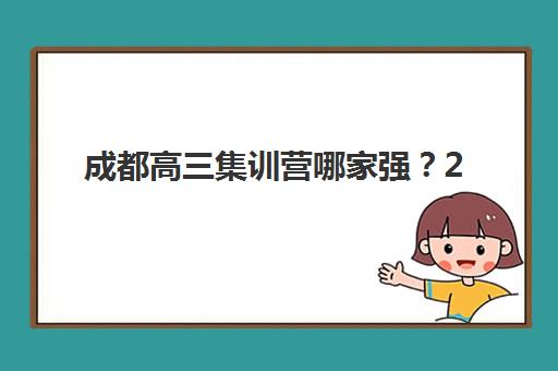 成都高三集训营哪家强？2025年十大机构硬核解析与择校指南