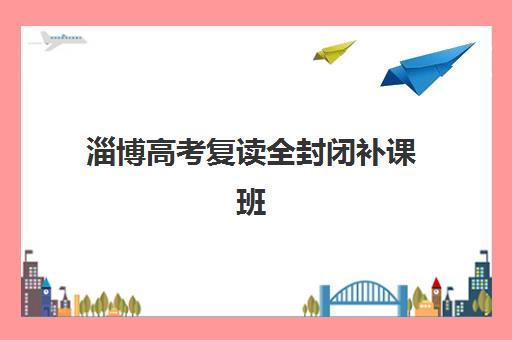 淄博高考复读全封闭补课班机构优质服务案例集如何查询?2025年最新案例解析、服务亮点与择校全攻略 淄博高考复读全封闭补课班机构优质服务案例集如何查询?2025年最新案例解析、服务亮点与择校全攻略