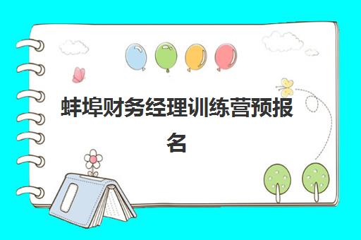 蚌埠财务经理训练营预报名时间2026年如何查询？最新时间预测、报名流程与成功报名全指南